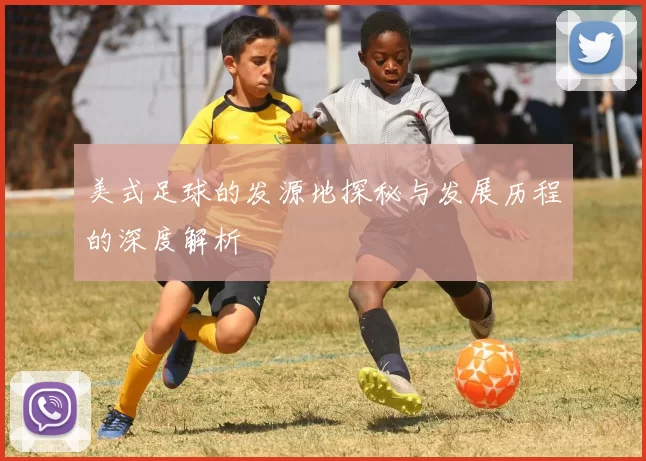 美式足球的发源地探秘与发展历程的深度解析